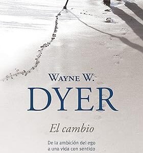El Cambio - De la ambición del ego a una vida con sentido - Wayne Dyer
