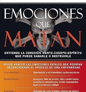Emociones que matan: Entienda la conexión mente-cuerpo-espíritu que puede sanarle o destruirle