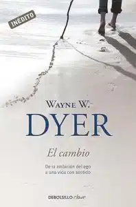 El Cambio – De la ambición del ego a una vida con sentido – Wayne Dyer El-Cambio.jpg